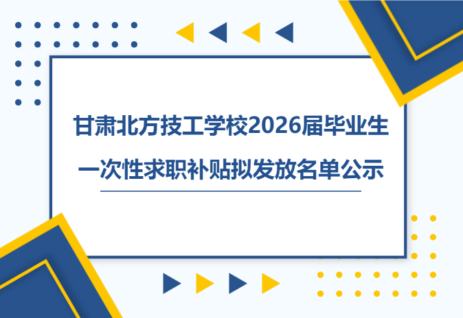 甘肃北方技工学校2026届毕业生一次性求职补贴拟发放名单公示